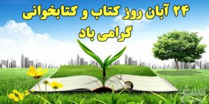 ۲۴ آبان روز کتاب و کتابخوانی گرامی باد