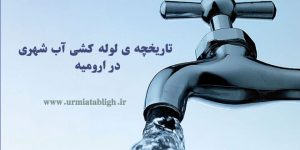 تاریخچه ی کوتاه از لوله کشی آب شهری در ارومیه